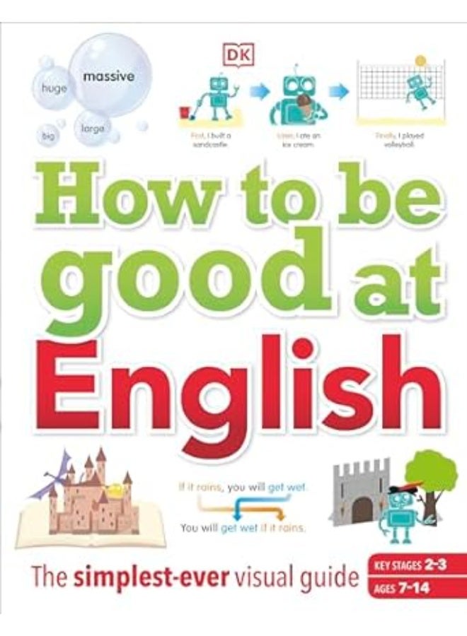 How to be Good at English, Ages 7-14 (Key Stages 2-3): The Simplest-ever Visual Guide
